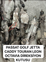 PASSAT GOLF JETTA CADDY TOURAN LEON OCTAVIA DİREKSİYON KUTUSU